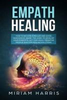 EMPATH HEALING: How to Become a Healer and Avoid Narcissistic Abuse. The Guide to Develop your Powerful Gift for Highly Sensitive People. Emotion Healing Solution