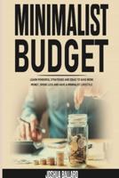 MINIMALIST BUDGET: LEARN POWERFUL STRATEGIES AND IDEAS TO SAVE MORE MONEY, SPEND LESS AND HAVE A MINIMALIST LIFESTYLE