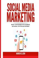 SOCIAL MEDIA MARKETING: Boost your Business with Facebook, Instagram, Twitter and Pinterest