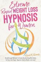 Extreme Rapid Weight Loss Hypnosis for Women: Breakthrough Methods To Create Results Using Mini Habits, Fat Burn, Quit Sugar, Hypnotic Gastric Bands, and more!