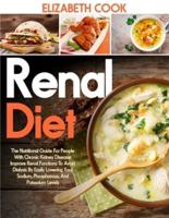 RENAL DIET: The Nutritional Guide For People With Chronic Kidney Disease: Improve Renal Functions To Avoid Dialysis By Easily Lowering Your Sodium, Phosphorous, And Potassium Levels