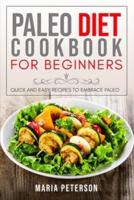 Paleo Diet Cookbook for Beginners: Quick and Easy Recipes to Embrace Paleo