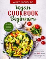Vegan cookbook for beginners: The Health Benefits of Eating a Vegan Diet. 21-Day Meal Plan, Shopping List and Easy 1001 Recipes That Will Make You Drool.