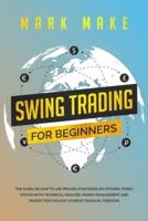 SWING TRADING FOR BEGINNERS : The guide on how to use proven strategies on options, forex, stocks with technical analysis, money management and market psychology. Achieve financial freedom.