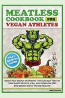 Meatless Cookbook for Vegan Athletes: BOOST YOUR ENERGY WITH MORE THAN 100 HIGH PROTEIN PLANT-BASED RECIPES, IDEAL FOR VEGAN ATHLETES WHO DESIRE TO STAY FIT AND HEALTHY.