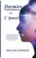 Dormire profondamente con l'Ipnosi:: una guida completa per imparare a sconfiggere l'insonnia attraverso l'ipnosi e il rinforzo positivo; riprenditi il sonno che tanto ti manca, torn ad essere una persona riposata e serena.