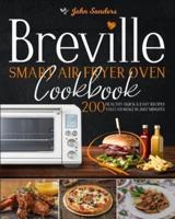 Breville Smart Air Fryer Oven Cookbook: 200 Healthy Quick &amp; Easy Recipes You Can Make in Just Minutes