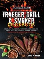 Traeger Grill &amp; Smoker Cookbook.: Become a Master of a Wood Pellet Smoke and Grill. Healthy and Delicious Recipes For Beginners and More Advanced Users.