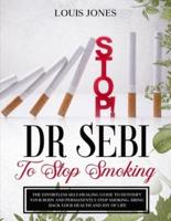 Dr Sebi To Stop Smoking: The Effortless Self-Healing Guide to Detoxify Your Body and Permanently Stop Smoking. Bring Back Your Health and Joy of Life.