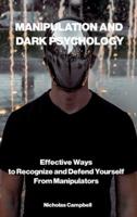 MANIPULATION AND  DARK PSYCHOLOGY: Effective Ways  to Recognize and Defend Yourself from Manipulators