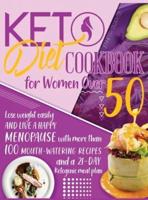 KETO DIET COOKBOOK FOR WOMEN OVER 50: Lose Weight Easily and Live a Happy Menopause with More than 100 Mouth-Watering Recipes and a 21-Day Ketogenic Meal Plan