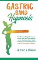 Gastric Band Hypnosis: Burn Fat, Lose Weight, Rewire your Anxious Brain, Stop Food Addiction and Eat Healthy with Rapid Weight Loss Hypnosis and Chakra Meditation. Over 100 Affirmations for Women.