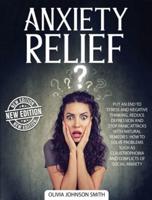 ANXIETY RELIEF: Put An End To Stress And Negative Thinking. Reduce Depression And Stop Panic Attacks With Natural Remedies. How to Solve Problems Such As Claustrophobia and Conflicts of Social Anxiety