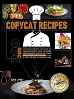 Copycat Recipes: 200 Mouthwatering Recipes to Easily Recreate Your Favorite Restaurants' Dishes at Home with Quality on A Budget, Even If You're Not A Famous Chef