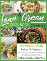 Lean and Green Cookbook: 2 Books in 1: 500 Satisfying and Healthy Recipes for Beginners   Improve your Wellness and Regain the Desired Body Shape   Ideal for Quick Weight Loss and Success