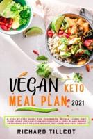Vegan Keto Meal Plan 2021: A Step-By-Step Guide For Beginners, with a 21-day diet plan, Over 100 Low-Carb Recipes For A 100% Plant-Based Ketogenic Diet To Lose Weight, Get Lean And Feel Great!