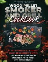 Wood Pellet Smoker and Grill Cookbook: Be the Pitmaster of Standout Grills and Barbecue Parties   200+ Winning Recipes for Grilling and Barbecue for The Perfect Mouth Watering BBQ Meat