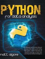 Python For Data Analysis: The Ultimate and Definitive Manual to Learn Data Science and Coding With Python. Master The basics of Machine Learning, to Clean Code and Improve Artificial Intelligence