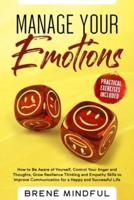 Manage your Emotions: How to Be Aware of Yourself, Control Your Anger and Thoughts, Grow Resilience Thinking and Empathy Skills to Improve Communication for a Happy and Successful Life