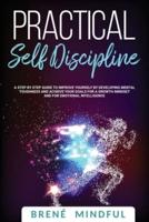 Practical Self Discipline: A Step by Step Guide to Improve  Yourself by Developing Mental Toughness  and Achieve your Goals for a Growth  Mindset and for Emotional Intelligence
