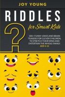 Riddles for Smart Kids: 300+ Funny Jokes and Brain Teasers for Clever Children, to Stretch Their Mind and Entertain the Whole Family. Age 6-12