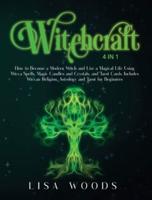 Witchcraft: 4 IN 1. How to Become a Modern Witch and Live a Magical Life Using Wicca Spells, Magic Candles and Crystals, and Tarot Cards. Includes Wiccan Religion, Astrology and Tarot for Beginners