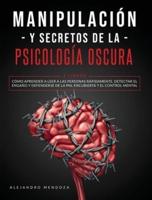 Manipulación y secretos de la psicología oscura: 2 LIBROS: Cómo aprender a leer a las personas rápidamente, detectar el engaño y defenderse de la PNL encubierta y el control mental