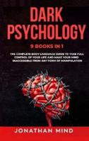 Dark Psychology: 9 IN 1: The Complete Body Language Guide to Take Full Control Of Your Life And Make Your Mind Inaccessible From Any Form Of Manipulation