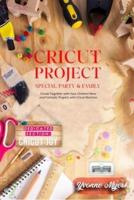 Cricut Project Special Party &amp; Family: Create Together with Your Children. New &amp; Fantastic Projets with Your Cricut Machine. Dedicated Section: Cricut Joy