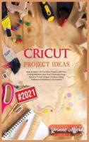 Cricut Project Ideas: How to Make +30 Fun New Projects with Your Cutting Machine. Give Your Creativity a Huge Boost to Create Unique Creations Using Professional Materials &amp; Accessories