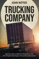 Trucking Company: Gain the Skills to Make the Road Your Job: be a Freight Brokerage &amp; Forwarder Professional