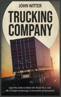 Trucking Company: Gain the Skills to Make the Road Your Job: be a Freight Brokerage &amp; Forwarder Professional