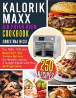 KALORIK MAXX AIR FRYER OVEN COOKBOOK: Fry, Bake, Grill and Roast with 250 Yummy Recipes for Healthy and on A Budget Meals with Your Air Fryer Oven