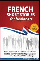 French Short Stories for Beginners: Learn French with Short Stories and Phrases in a fast and Revolutional way, a Language Learning Book You Will Never Forget