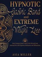 Hypnotic Gastric Band: Extreme Weight Loss Most Common Steps to Stay Fit for Life and Look Amazing Now with Hypnosis, Meditation and Affirmations.