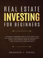 REAL ESTATE INVESTING FOR BEGINNERS: A Financial Freedom Step-By-Step Guide with the Latest Loopholes on How to Make Money, Invest, and Create a Passive Income Cash Flow in the Long-Distance