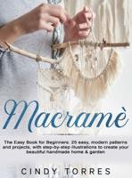 Macramè: The Easy Book for Beginners: 25 easy, modern patterns and projects, with step-by-step illustrations to create your beautiful handmade home &amp; garden