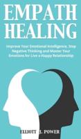 Empath Healing: Improve Your Emotional Intelligence, Stop Negative Thinking and Master Your Emotions for Live a Happy Relationship