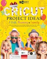 Cricut Project Ideas   4 Kids, Mummy &amp; Family: Gather the People You Love and Make Together with Them 50+ Trendy Projects Perfect to Decorate Your and Your Friend's Home