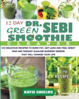 Dr. Sebi 12-Day Green Smoothie Cleanse: 120 Delicious Recipes to Burn Fat, Get Lean and Feel Great   Raw and Radiant Alkaline Blender Greens that will change your life