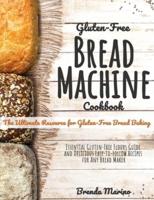 Gluten-Free Bread machine Cookbook: The Ultimate Resource for Gluten-Free Bread Baking, Essential Gluten-Free Flours Guide and Delicious Easy-to-Follow Recipes for Any Bread Maker