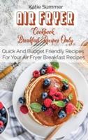 Air Fryer Cookbook - Breakfast Recipes Only