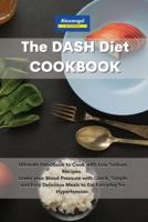 The DASH Diet Cookbook: Ultimate Handbook to Cook with Low Sodium Recipes.  Lower your Blood Pressure with Quick, Simple and Easy Delicious Meals to Eat Everyday for Hypertension.