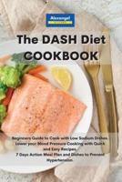 The DASH Diet Cookbook: Beginners Guide to Cook with Low Sodium Dishes.  Lower your Blood Pressure Cooking with Quick and Easy Recipes. 7 Days Action Meal Plan and Dishes to Prevent Hypertension.