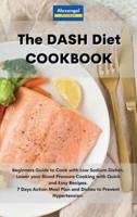 The DASH Diet Cookbook: Beginners Guide to Cook with Low Sodium Dishes.  Lower your Blood Pressure Cooking with Quick and Easy Recipes. 7 Days Action Meal Plan and Dishes to Prevent Hypertension.