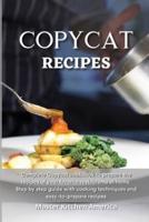 Copycat Recipes : Complete Copycat cookbook to prepare the recipes of your favorite restaurants at home. Step by step guide with cooking techniques and easy-to-prepare recipes
