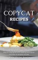 Copycat Recipes : Complete Copycat cookbook to prepare the recipes of your favorite restaurants at home. Step by step guide with cooking techniques and easy-to-prepare recipes