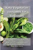 Keto Vegetarian Cookbook for Beginners:  Healthy Recipes to Discover the Secrets of a Natural Plant Based Diet with Tasty Seasonal Dishes, Delicious Foods, and Ketogenic Solutions for Weight Loss