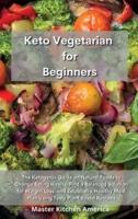 Keto Vegetarian for Beginners: The Ketogenic Guide on Natural Foods to Change Eating Habits, Find a Balanced Solution for Weight Loss, and Establish a Healthy Meal Plan Using Tasty Plant Based Recipes