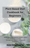 Planet Based Diet cookbook for Beginners :  Healthy Vegan and Vegetarian recipes to restore and energize your body.  The high protein guide for athletes and bodybuilders .